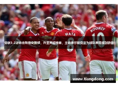 曼联3-2逆转击败南安普顿，升至英超榜首，主帅索尔斯克亚为球队表现感到骄傲