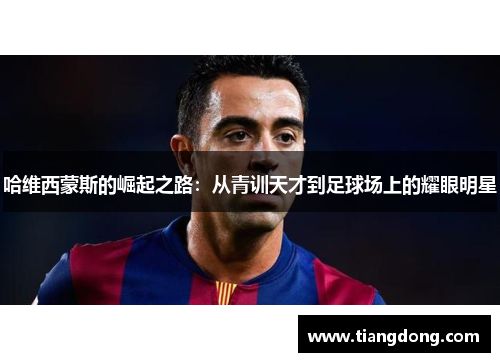 哈维西蒙斯的崛起之路：从青训天才到足球场上的耀眼明星