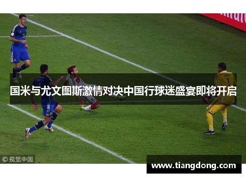 国米与尤文图斯激情对决中国行球迷盛宴即将开启